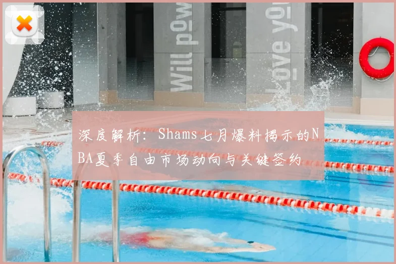 深度解析:Shams七月爆料揭示的NBA夏季自由市场动向与关键签约