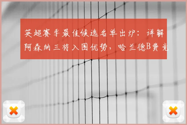 英超赛季最佳候选名单出炉：详解阿森纳三将入围优势，哈兰德B费竞争力分析